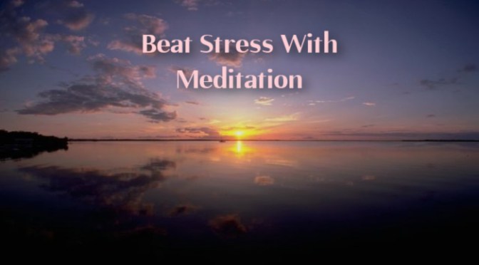 Combat Stress In Your Life With Meditation
